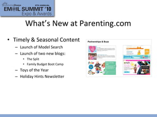 Timely & Seasonal Content Launch of Model Search  Launch of two new blogs:  The Split Family Budget Boot Camp Toys of the Year Holiday Hints Newsletter What’s New at Parenting.com Partnerships & Buzz 