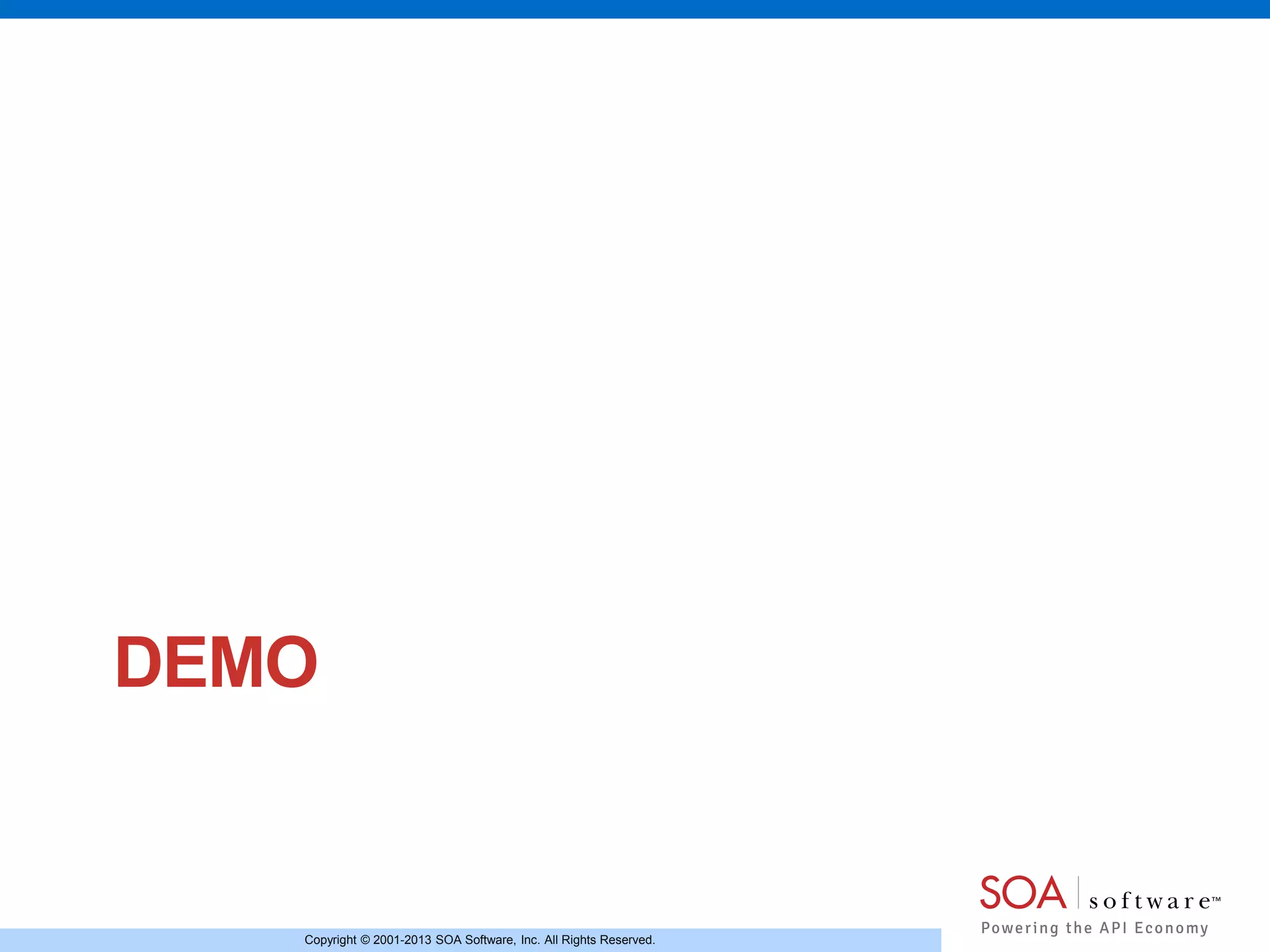 Copyright © 2001-2013 SOA Software, Inc. All Rights Reserved.
DEMO
 