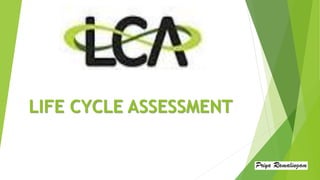 LIFE CYCLE ASSESSMENT
 