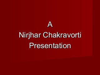 AA
Nirjhar ChakravortiNirjhar Chakravorti
PresentationPresentation
 