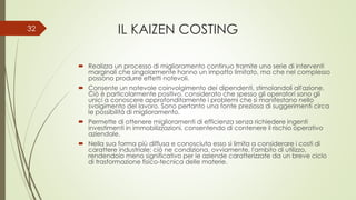 IL KAIZEN COSTING
• Realizza un processo di miglioramento continuo tramite una serie di
interventi marginali che singolarm...
