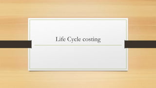 Life Cycle costing
 