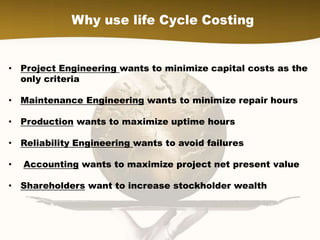 • Project Engineering wants to minimize capital costs as the
only criteria
• Maintenance Engineering wants to minimize rep...