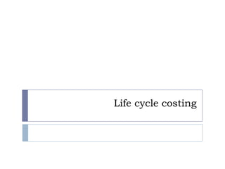 Life cycle costing
 