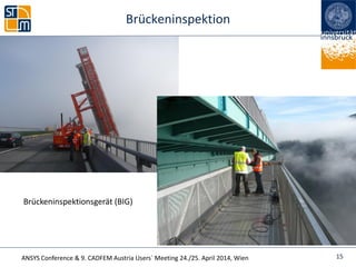 ANSYS Conference & 9. CADFEM Austria Users` Meeting 24./25. April 2014, Wien
Brückeninspektion
15
Brückeninspektionsgerät (BIG)
 