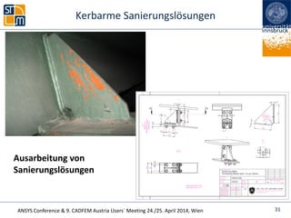 ANSYS Conference & 9. CADFEM Austria Users` Meeting 24./25. April 2014, Wien
Kerbarme Sanierungslösungen
31
Ausarbeitung von
Sanierungslösungen
 