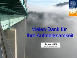 ANSYS Conference & 9. CADFEM Austria Users` Meeting 24./25. April 2014, Wien
Gerhard LENER
Univ. Prof. Dipl.-Ing. Dr. techn.
41
Vielen Dank für
Ihre Aufmerksamkeit
 