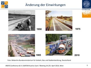 ANSYS Conference & 9. CADFEM Austria Users` Meeting 24./25. April 2014, Wien
Änderung der Einwirkungen
6
Foto: Bildarchiv Bundesministerium für Verkehr, Bau und Stadtentwicklung, Deutschland
1950 1975
20101985
 