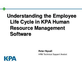 Understanding the Employee
Life Cycle in KPA Human
Resource Management
Software
Peter Nyvall
HRM Technical Support Analyst
 