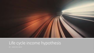 Life cycle income hypothesis
BY: AMRINA ABID
 