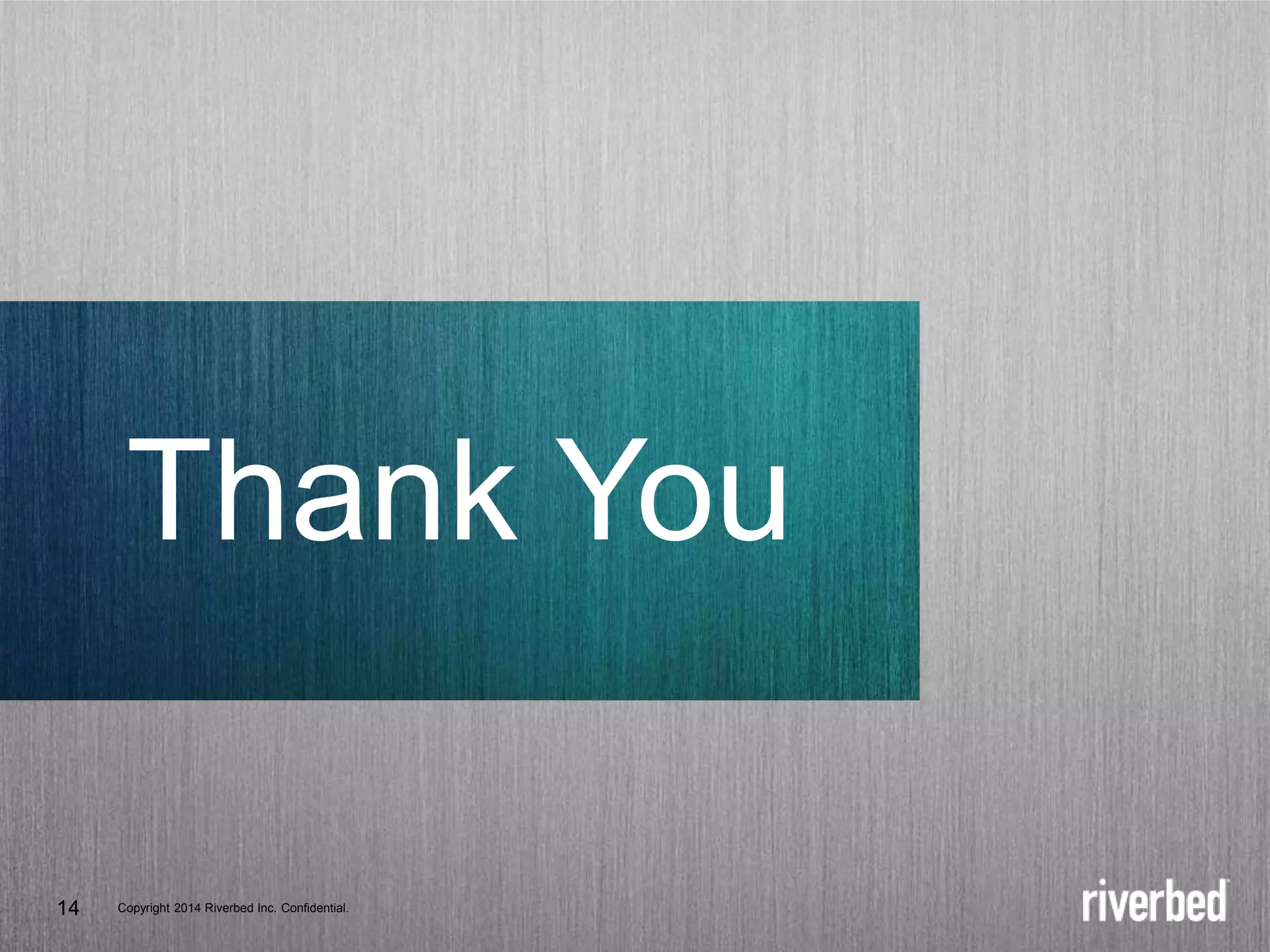 Copyright 2014 Riverbed Inc. Confidential.
14
Thank You
Copyright 2014 Riverbed Inc. Confidential.
14
 