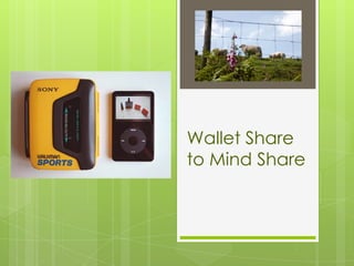 Wallet Share
to Mind Share
 