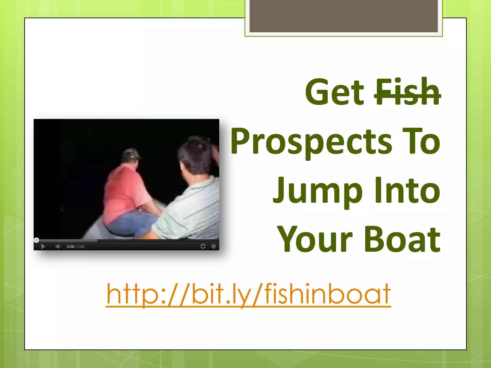 Get Fish
          Prospects To
            Jump Into
             Your Boat
http://bit.ly/fishinboat
 