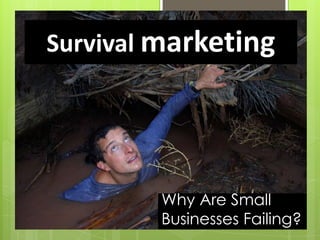 Survival marketing




         Why Are Small
         Businesses Failing?
 