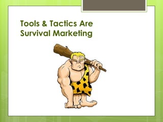 Tools & Tactics Are
Survival Marketing
 