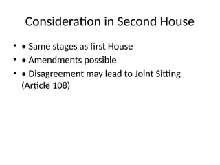 Consideration in Second House
• • Same stages as first House
• • Amendments possible
• • Disagreement may lead to Joint Sitting
(Article 108)
 