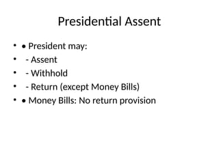 Presidential Assent
• • President may:
• - Assent
• - Withhold
• - Return (except Money Bills)
• • Money Bills: No return provision
 