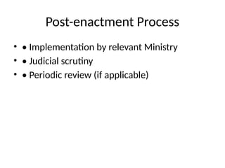 Post-enactment Process
• • Implementation by relevant Ministry
• • Judicial scrutiny
• • Periodic review (if applicable)
 