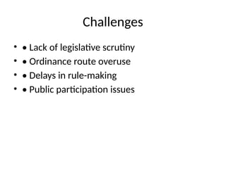 Challenges
• • Lack of legislative scrutiny
• • Ordinance route overuse
• • Delays in rule-making
• • Public participation issues
 
