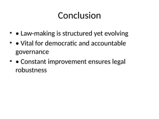 Conclusion
• • Law-making is structured yet evolving
• • Vital for democratic and accountable
governance
• • Constant improvement ensures legal
robustness
 
