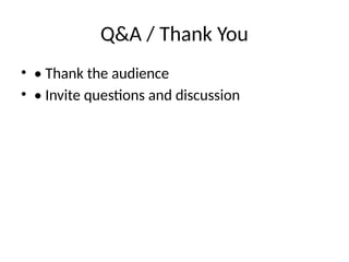 Q&A / Thank You
• • Thank the audience
• • Invite questions and discussion
 