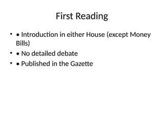 First Reading
• • Introduction in either House (except Money
Bills)
• • No detailed debate
• • Published in the Gazette
 