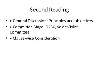 Second Reading
• • General Discussion: Principles and objectives
• • Committee Stage: DRSC, Select/Joint
Committee
• • Clause-wise Consideration
 