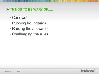 3/24/2015 Footer 21
THINGS TO BE WARY OF…..
• Curfews!
• Pushing boundaries
• Raising the allowance
• Challenging the rules
 