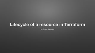 Lifecycle of a resource in Terraform
by Anton Babenko
 