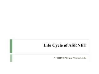 Life Cycle of ASP.NET
NITHIYAPRIYA PASAVARAJ
 