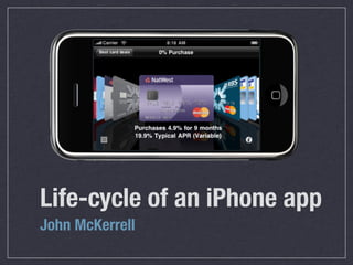 Life-cycle of an iPhone app
John McKerrell
 