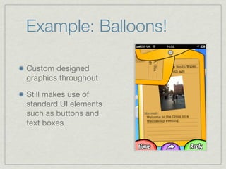 Example: Balloons!

Custom designed
graphics throughout

Still makes use of
standard UI elements
such as buttons and
text boxes
 