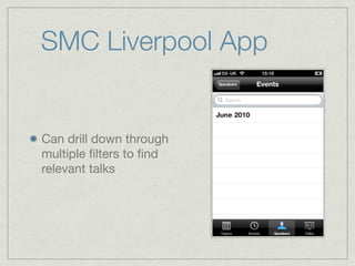 SMC Liverpool App


Can drill down through
multiple ﬁlters to ﬁnd
relevant talks
 