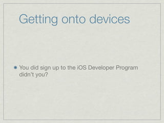Getting onto devices


You did sign up to the iOS Developer Program
didn’t you?
 