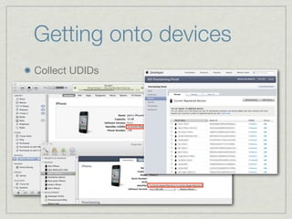 Getting onto devices
Collect UDIDs
 