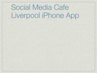 Social Media Cafe
Liverpool iPhone App
 
