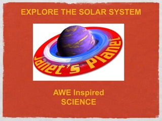 EXPLORE THE SOLAR SYSTEM
AWE Inspired
SCIENCE
 