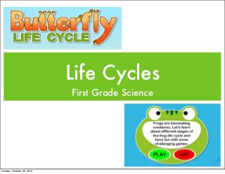 Life Cycles
First Grade Science

Sunday, October 20, 2013

 