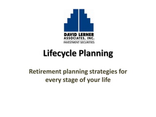 Lifecycle Planning
Retirement planning strategies for
      every stage of your life
 