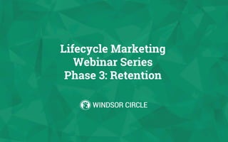 Lifecycle Marketing
Webinar Series
Phase 3: Retention
 