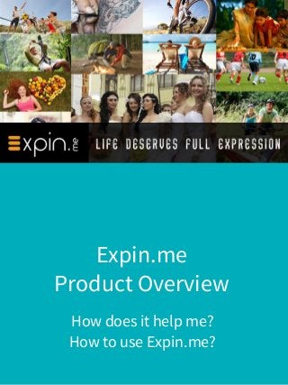 How does it help me?
How to use Expin.me?
Expin.me
Product Overview
 