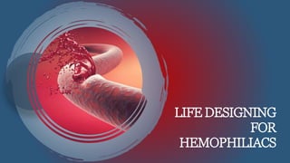 LIFE DESIGNING
FOR
HEMOPHILIACS
 