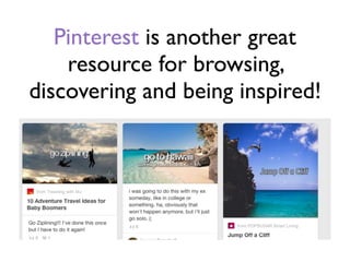 Pinterest is another great
resource for browsing,
discovering and being inspired!
 