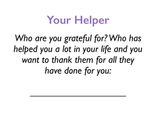 Your Helper
Who are you grateful for?Who has
helped you a lot in your life and you
want to thank them for all they
have done for you:
____________________
 