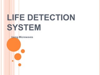 LIFE DETECTION
SYSTEM
Using Microwaves
 