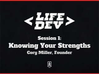 Session 1:
Knowing Your Strengths
    Cory Miller, Founder
 