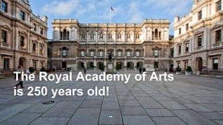 The Royal Academy of Arts
is 250 years old!
 