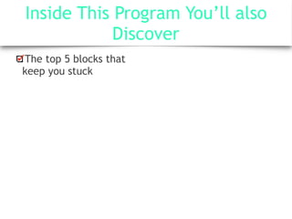 Inside This Program You’ll also
Discover
The top 5 blocks that
keep you stuck
 