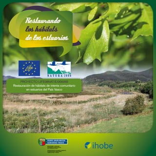 Restaurando
        los hábitats
        de los estuarios




     PROYECTO LIFE08NAT/E/000055
Restauración de hábitats de interés comunitario
         en estuarios del País Vasco
 