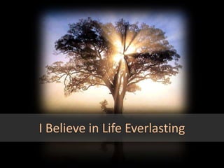 I Believe in Life Everlasting
 